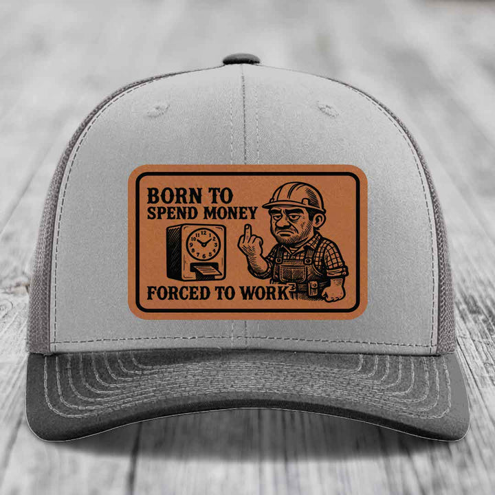 Born to Spend Money Forced to Work (Blue-Collar Rage) - Leather Patch Hat - Rawhide to Black Patch - Richardson 112 Snapback Trucker Hat