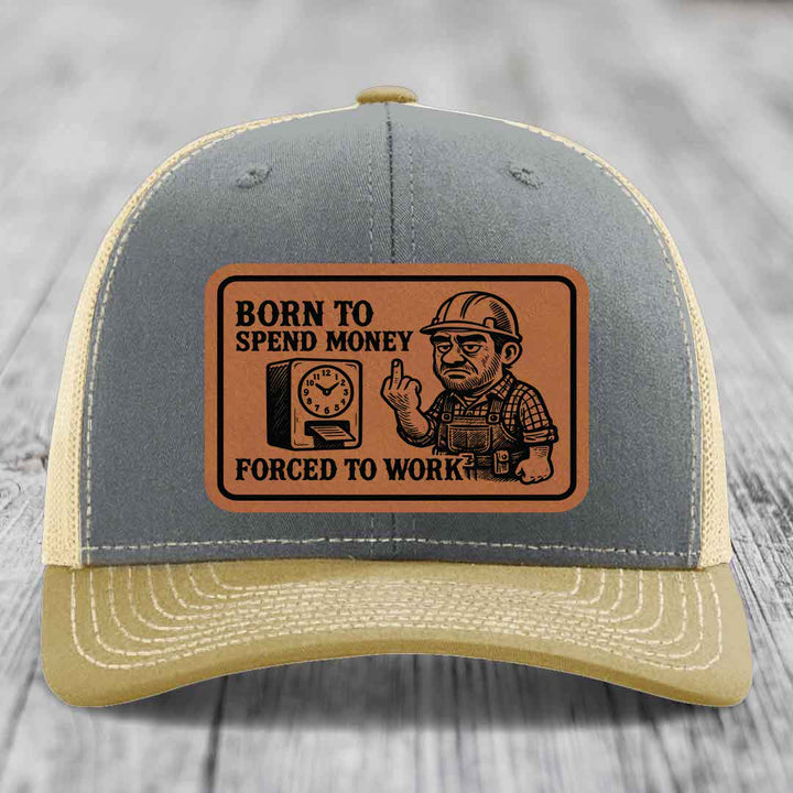 Born to Spend Money Forced to Work (Blue-Collar Rage) - Leather Patch Hat - Rawhide to Black Patch - Richardson 112 Snapback Trucker Hat
