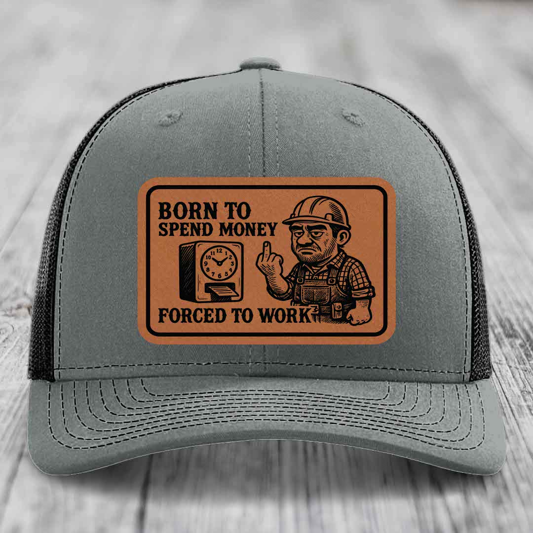 Born to Spend Money Forced to Work (Blue-Collar Rage) - Leather Patch Hat - Rawhide to Black Patch - Richardson 112 Snapback Trucker Hat