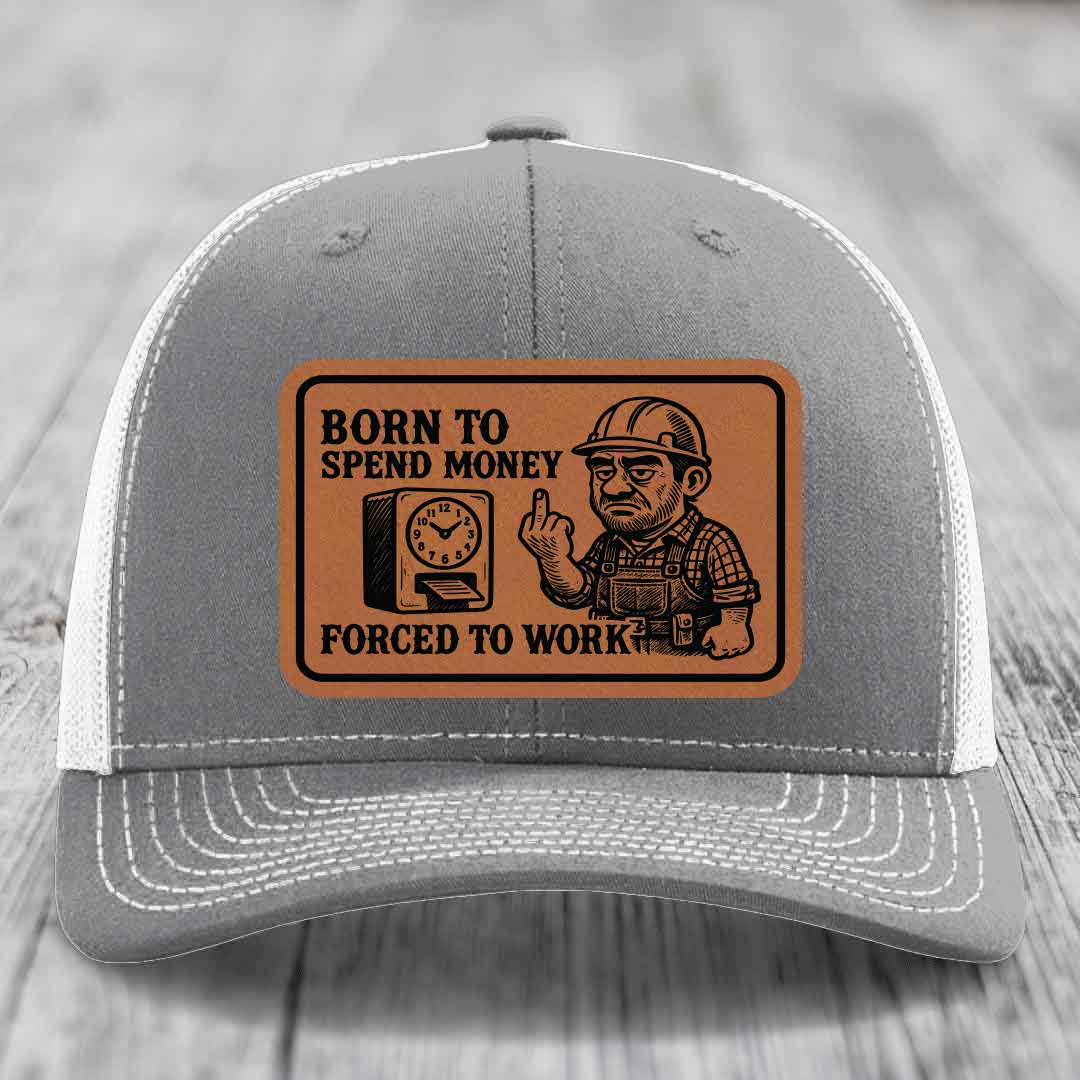 Born to Spend Money Forced to Work (Blue-Collar Rage) - Leather Patch Hat - Rawhide to Black Patch - Richardson 112 Snapback Trucker Hat