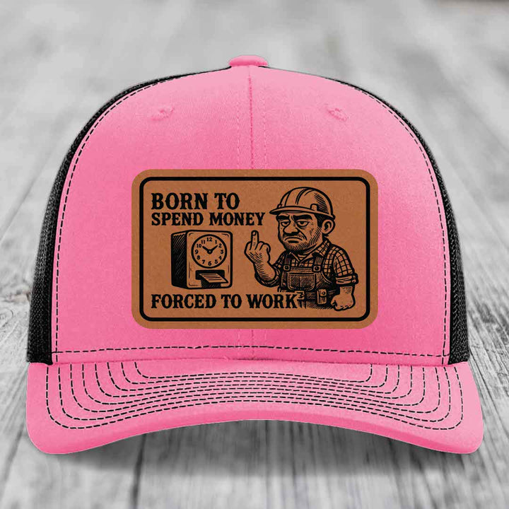 Born to Spend Money Forced to Work (Blue-Collar Rage) - Leather Patch Hat - Rawhide to Black Patch - Richardson 112 Snapback Trucker Hat