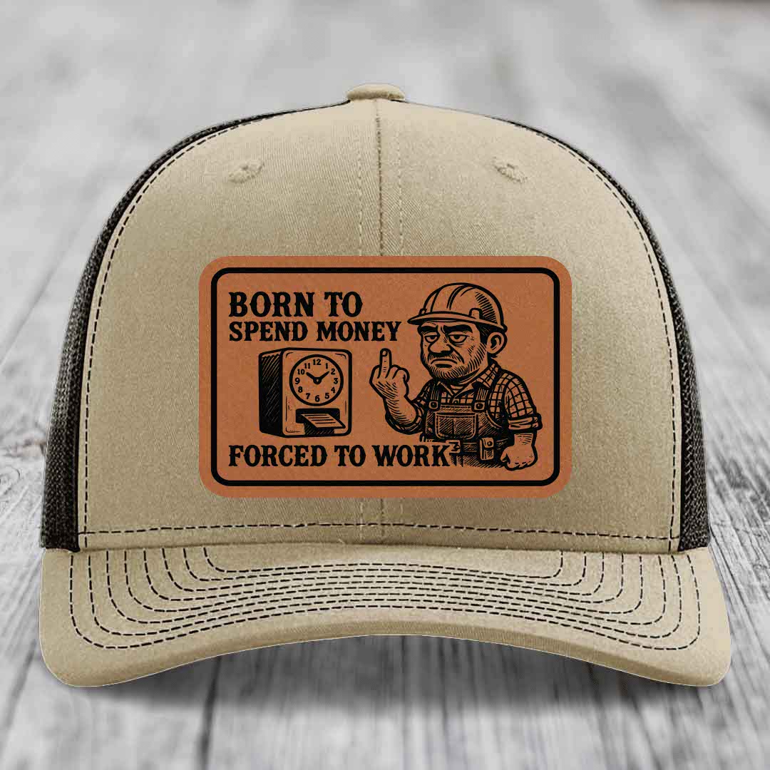 Born to Spend Money Forced to Work (Blue-Collar Rage) - Leather Patch Hat - Rawhide to Black Patch - Richardson 112 Snapback Trucker Hat