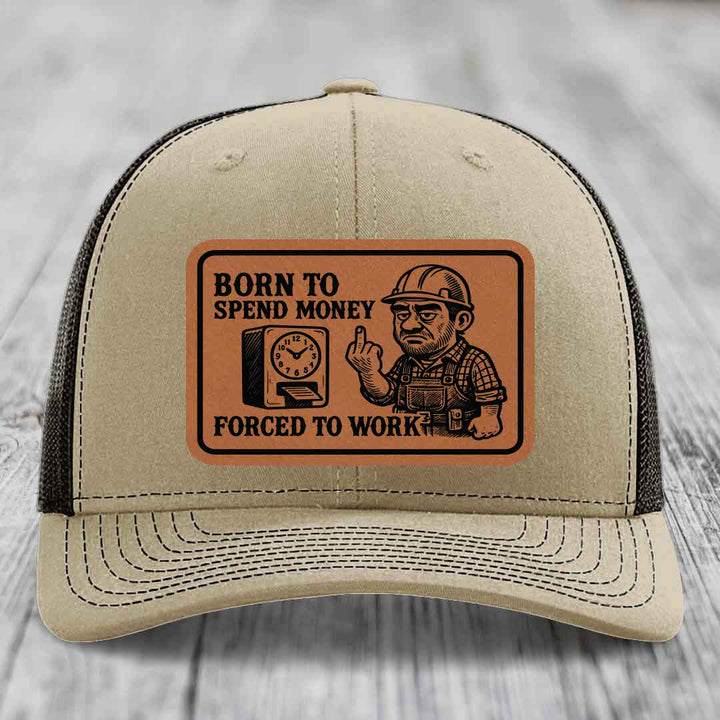 Born to Spend Money Forced to Work (Blue-Collar Rage) - Leather Patch Hat - Rawhide to Black Patch - Richardson 112 Snapback Trucker Hat