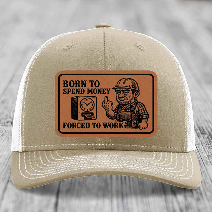 Born to Spend Money Forced to Work (Blue-Collar Rage) - Leather Patch Hat - Rawhide to Black Patch - Richardson 112 Snapback Trucker Hat