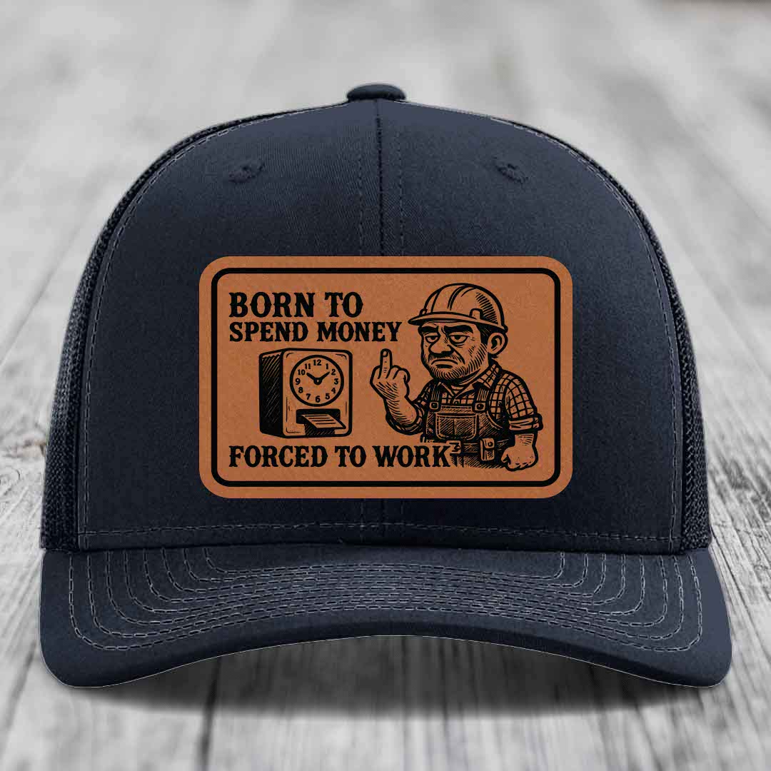 Born to Spend Money Forced to Work (Blue-Collar Rage) - Leather Patch Hat - Rawhide to Black Patch - Richardson 112 Snapback Trucker Hat