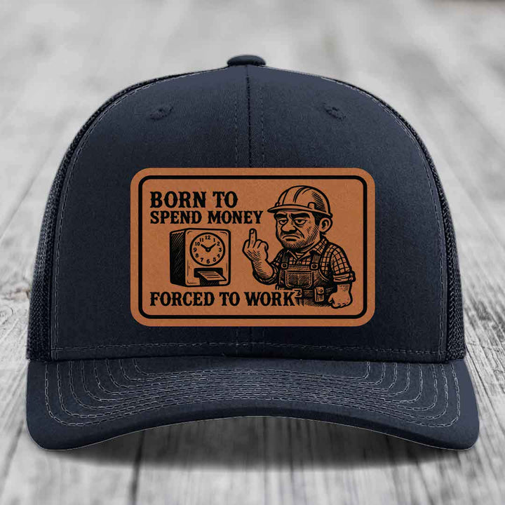 Born to Spend Money Forced to Work (Blue-Collar Rage) - Leather Patch Hat - Rawhide to Black Patch - Richardson 112 Snapback Trucker Hat