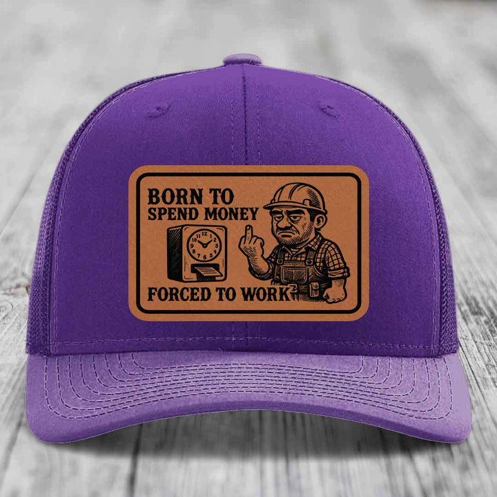 Born to Spend Money Forced to Work (Blue-Collar Rage) - Leather Patch Hat - Rawhide to Black Patch - Richardson 112 Snapback Trucker Hat