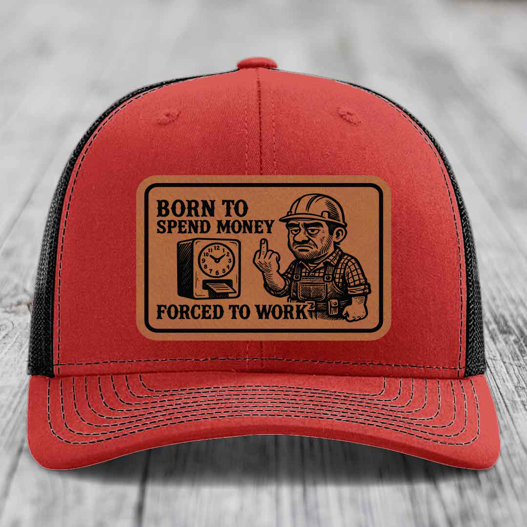 Born to Spend Money Forced to Work (Blue-Collar Rage) - Leather Patch Hat - Rawhide to Black Patch - Richardson 112 Snapback Trucker Hat