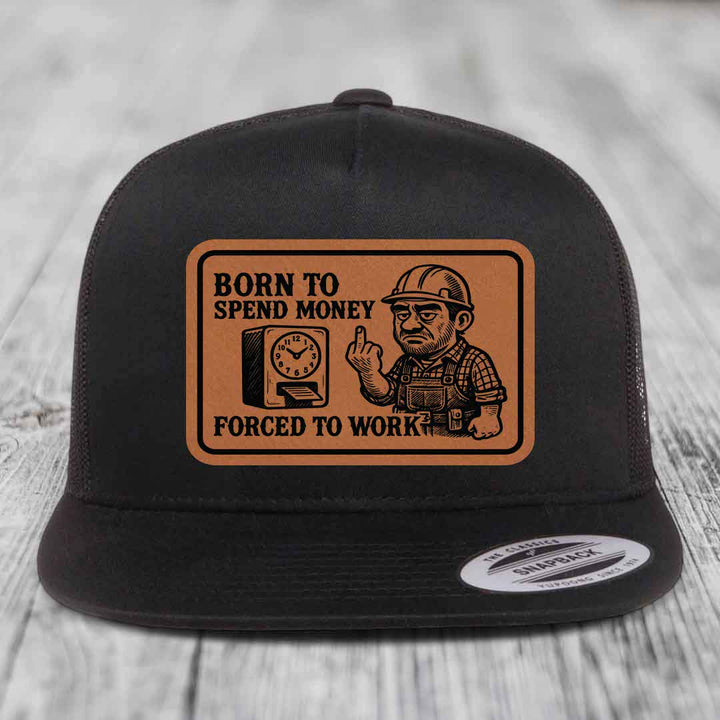 Born to Spend Money Forced to Work (Blue-Collar Rage) - Leather Patch Hat - Rawhide to Black Patch - Yupoong 6006 Snapback Flatbill Hat
