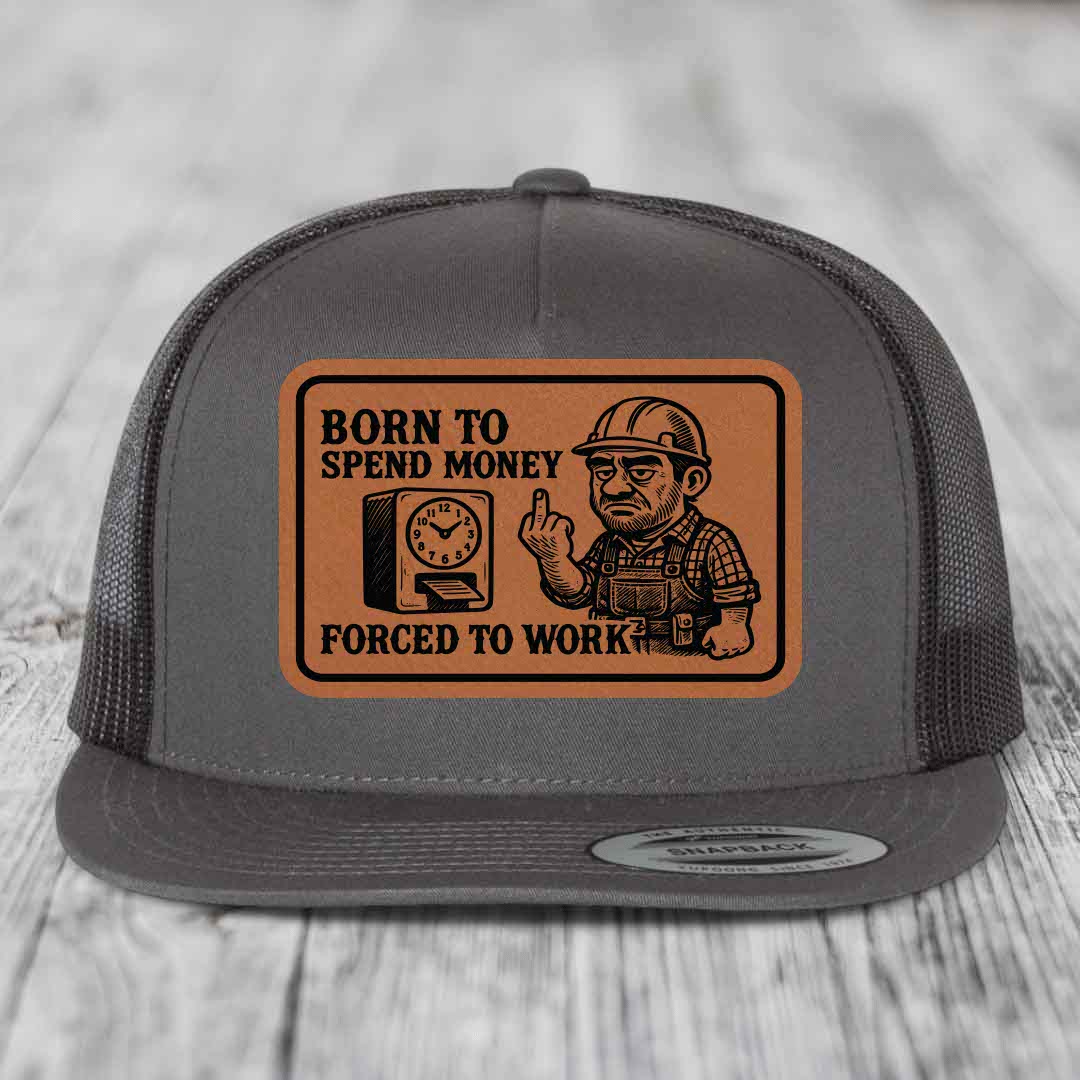 Born to Spend Money Forced to Work (Blue-Collar Rage) - Leather Patch Hat - Rawhide to Black Patch - Yupoong 6006 Snapback Flatbill Hat