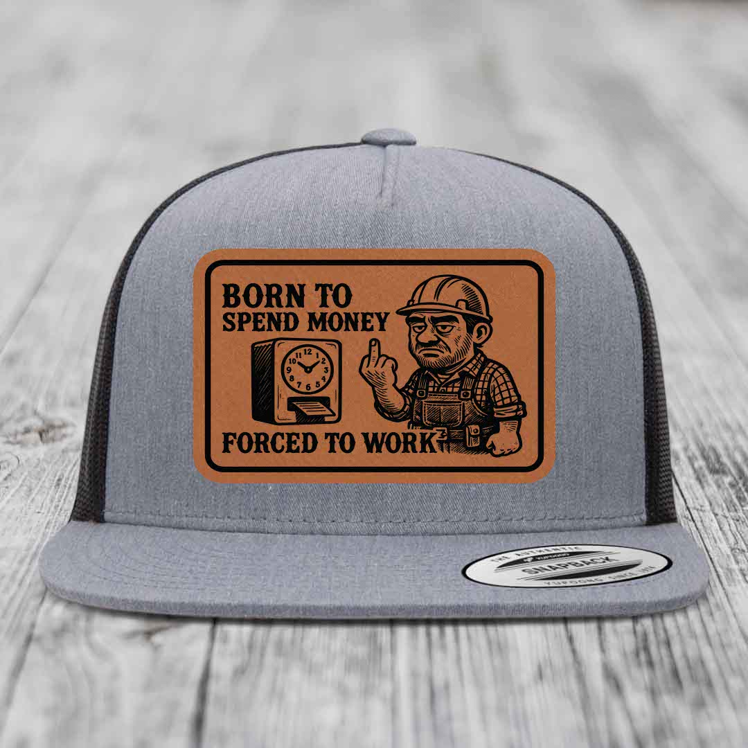 Born to Spend Money Forced to Work (Blue-Collar Rage) - Leather Patch Hat - Rawhide to Black Patch - Yupoong 6006 Snapback Flatbill Hat