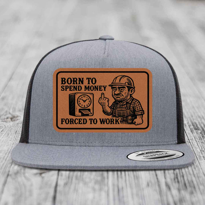 Born to Spend Money Forced to Work (Blue-Collar Rage) - Leather Patch Hat - Rawhide to Black Patch - Yupoong 6006 Snapback Flatbill Hat