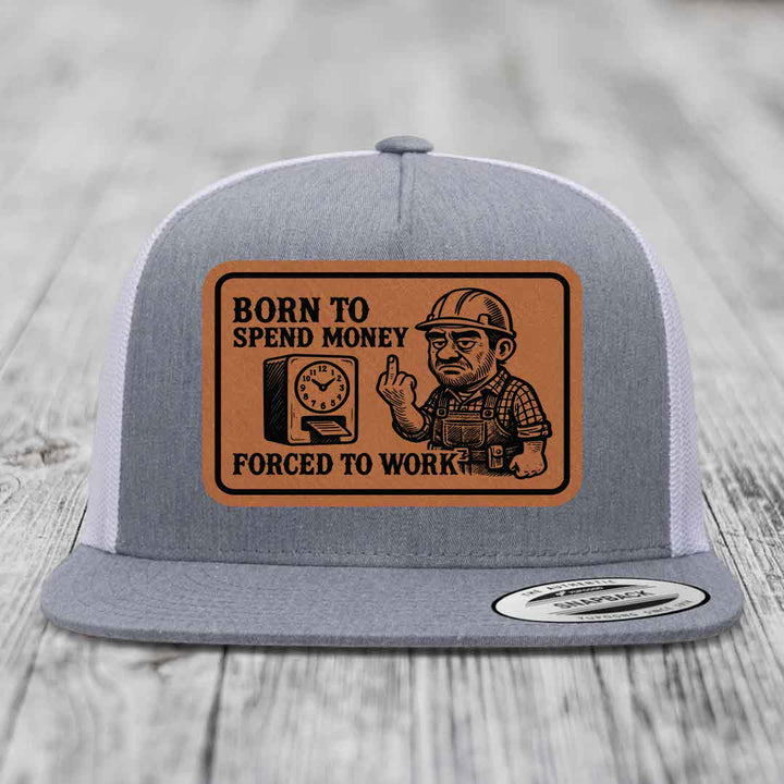 Born to Spend Money Forced to Work (Blue-Collar Rage) - Leather Patch Hat - Rawhide to Black Patch - Yupoong 6006 Snapback Flatbill Hat
