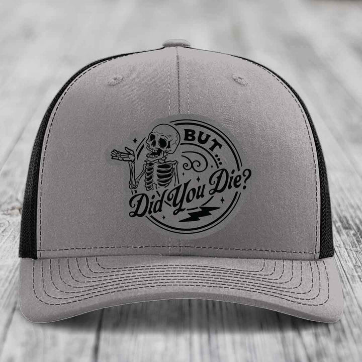 But Did You Die? - Leather Patch Hat - Grey to Black Patch - Richardson 112 Snapback Trucker Hat