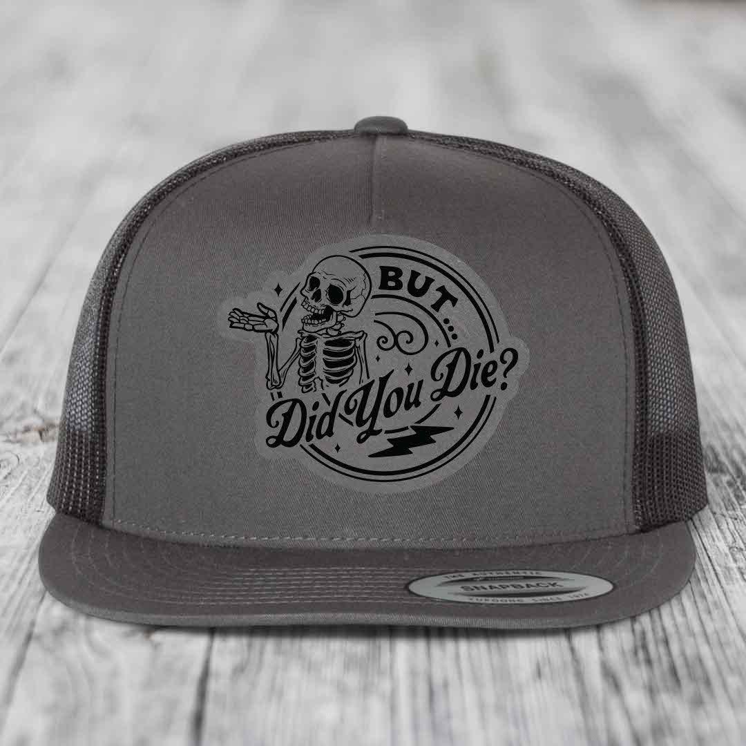 But Did You Die? - Leather Patch Hat - Grey to Black Patch - Yupoong 6006 Snapback Flatbill Hat