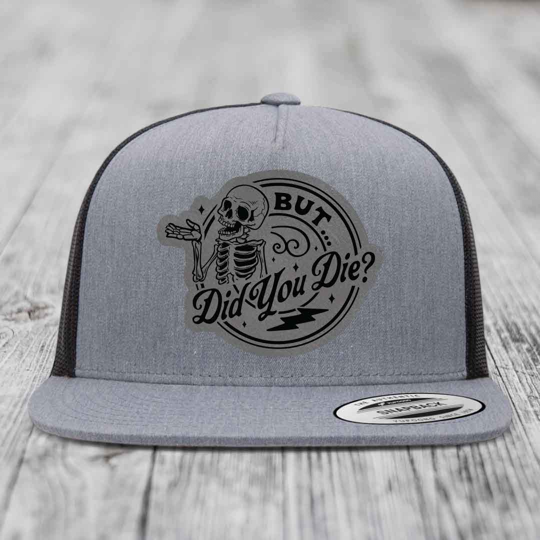 But Did You Die? - Leather Patch Hat - Grey to Black Patch - Yupoong 6006 Snapback Flatbill Hat
