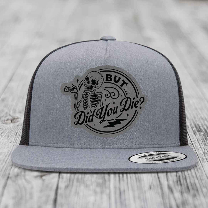 But Did You Die? - Leather Patch Hat - Grey to Black Patch - Yupoong 6006 Snapback Flatbill Hat
