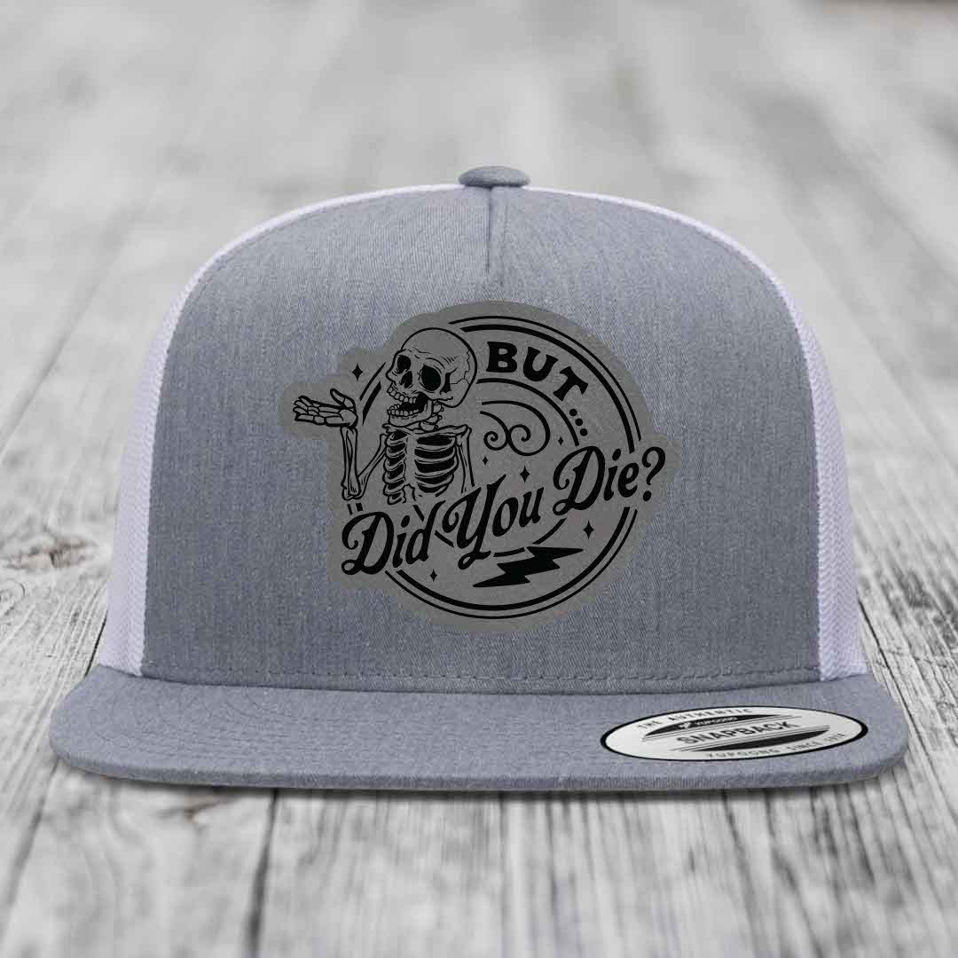 But Did You Die? - Leather Patch Hat - Grey to Black Patch - Yupoong 6006 Snapback Flatbill Hat