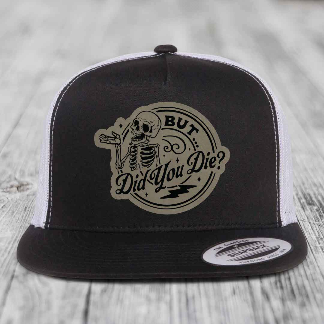 But Did You Die? - Leather Patch Hat - Light Brown to Black Patch - Yupoong 6006 Snapback Flatbill Hat