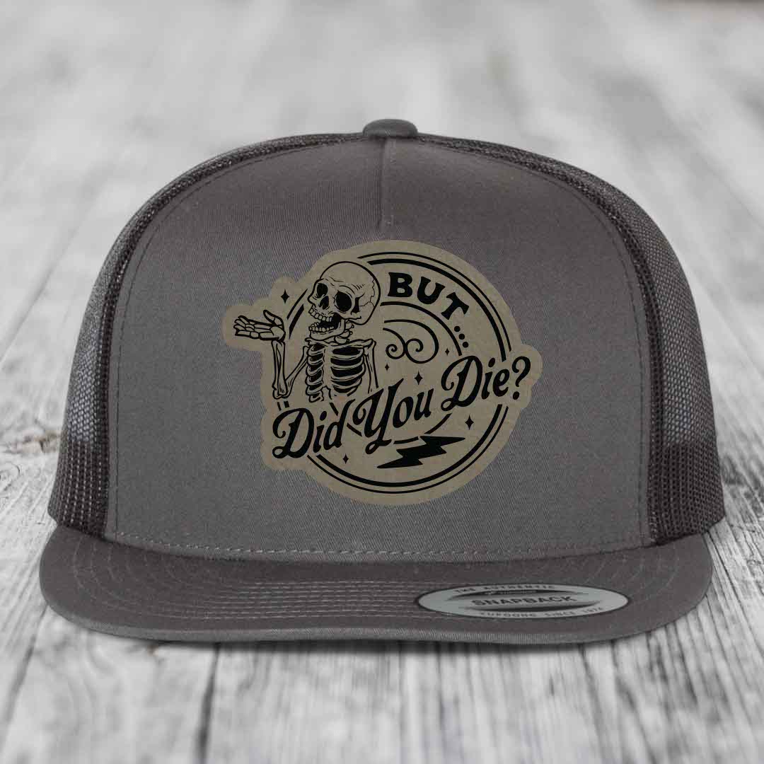 But Did You Die? - Leather Patch Hat - Light Brown to Black Patch - Yupoong 6006 Snapback Flatbill Hat