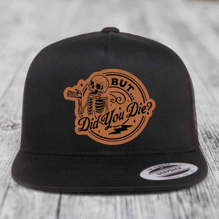 But Did You Die? - Leather Patch Hat - Rawhide to Black Patch - Yupoong 6006 Snapback Flatbill Hat