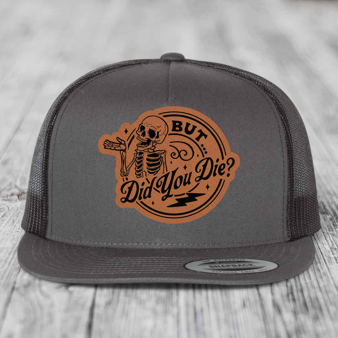 But Did You Die? - Leather Patch Hat - Rawhide to Black Patch - Yupoong 6006 Snapback Flatbill Hat