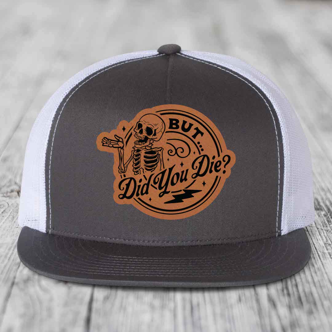 But Did You Die? - Leather Patch Hat - Rawhide to Black Patch - Yupoong 6006 Snapback Flatbill Hat