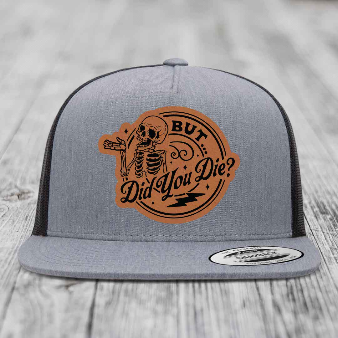 But Did You Die? - Leather Patch Hat - Rawhide to Black Patch - Yupoong 6006 Snapback Flatbill Hat