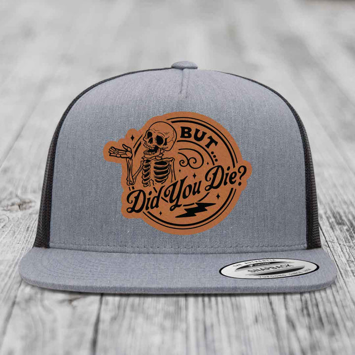 But Did You Die? - Leather Patch Hat - Rawhide to Black Patch - Yupoong 6006 Snapback Flatbill Hat