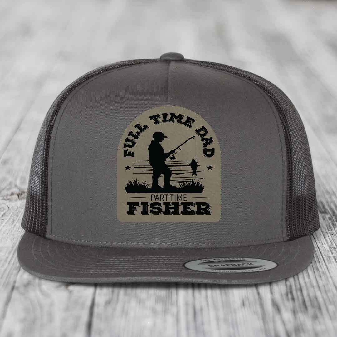 Full Time Dad Part Time Fisher - Leather Patch Hat - Light Brown to Black Patch - Yupoong 6006 Snapback Flatbill Hat