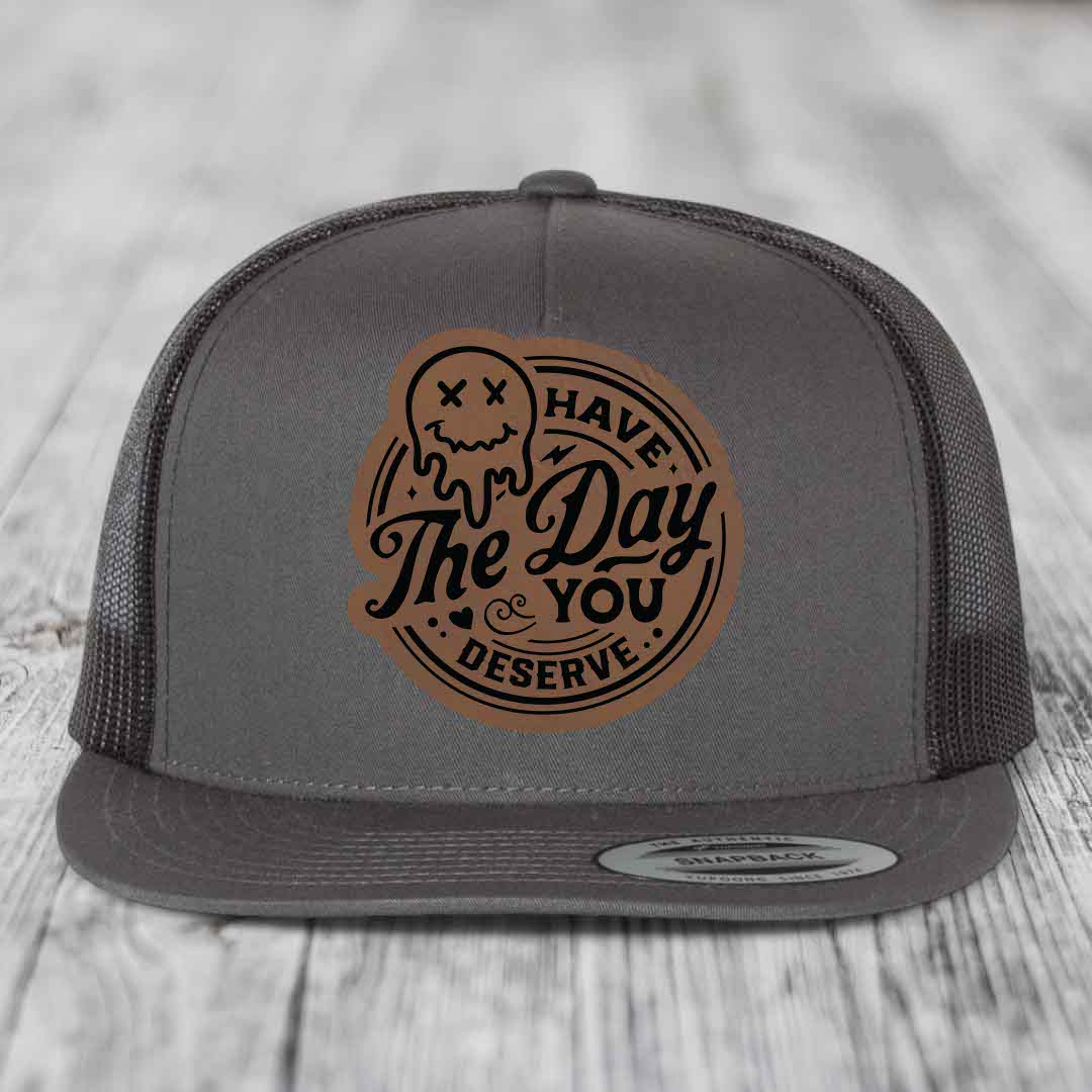 Have the Day You Deserve - Leather Patch Hat - Dark Brown to Black Patch - Yupoong 6006 Snapback Flatbill Hat