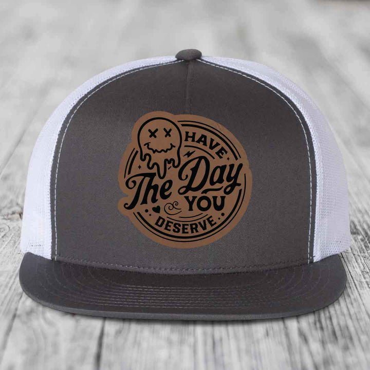 Have the Day You Deserve - Leather Patch Hat - Dark Brown to Black Patch - Yupoong 6006 Snapback Flatbill Hat