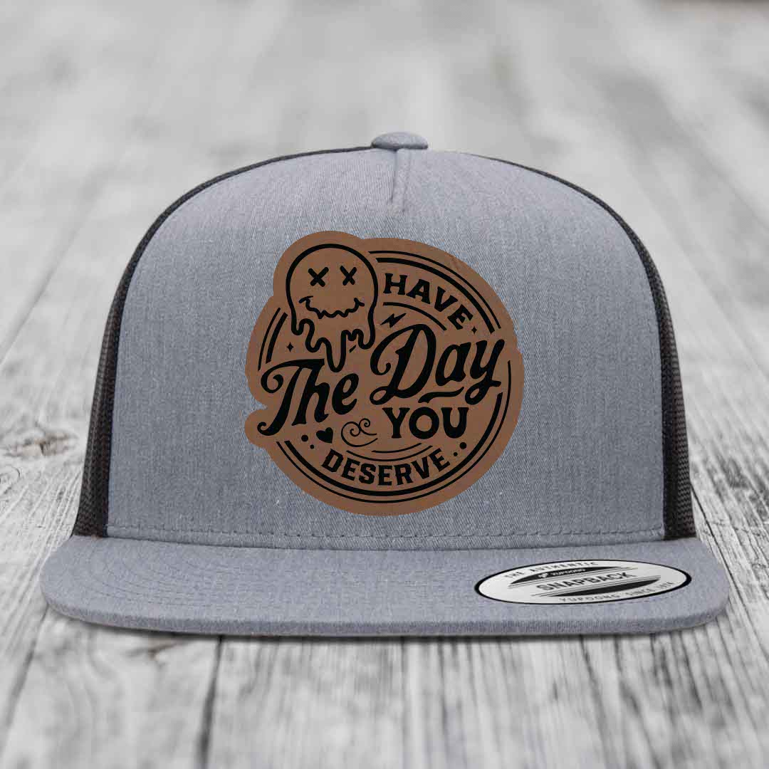Have the Day You Deserve - Leather Patch Hat - Dark Brown to Black Patch - Yupoong 6006 Snapback Flatbill Hat