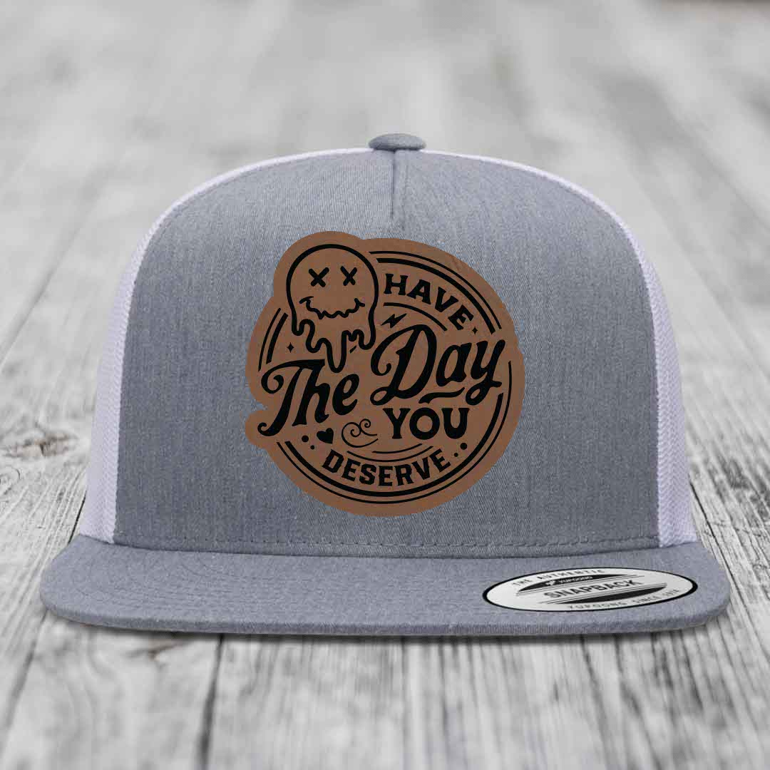 Have the Day You Deserve - Leather Patch Hat - Dark Brown to Black Patch - Yupoong 6006 Snapback Flatbill Hat