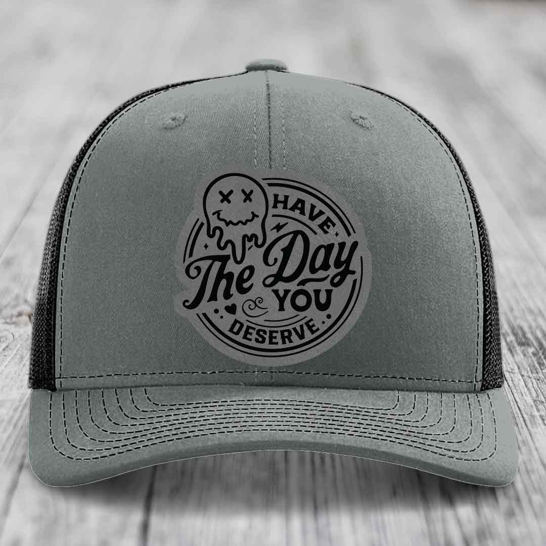 Have the Day You Deserve - Leather Patch Hat - Grey to Black Patch - Richardson 112 Snapback Trucker Hat
