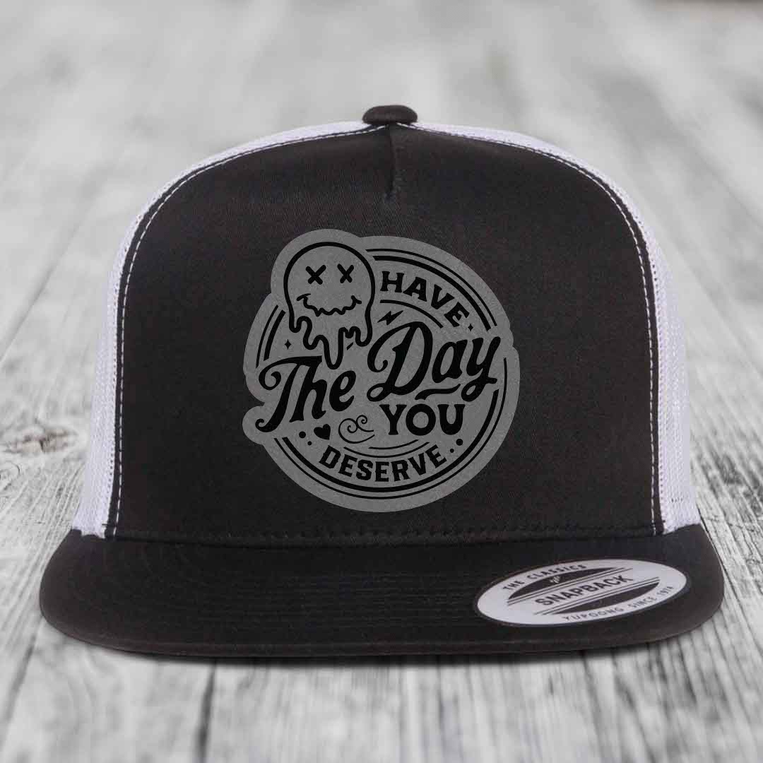 Have the Day You Deserve - Leather Patch Hat - Grey to Black Patch - Yupoong 6006 Snapback Flatbill Hat