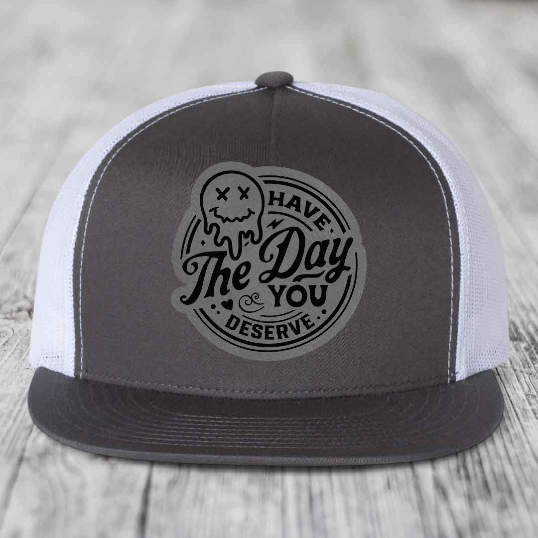 Have the Day You Deserve - Leather Patch Hat - Grey to Black Patch - Yupoong 6006 Snapback Flatbill Hat