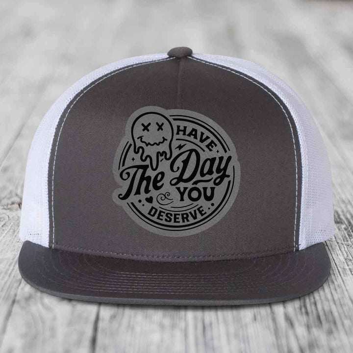 Have the Day You Deserve - Leather Patch Hat - Grey to Black Patch - Yupoong 6006 Snapback Flatbill Hat