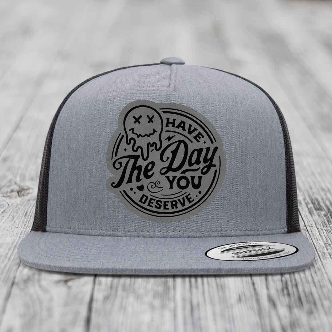 Have the Day You Deserve - Leather Patch Hat - Grey to Black Patch - Yupoong 6006 Snapback Flatbill Hat
