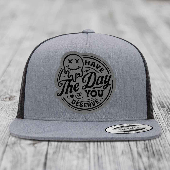 Have the Day You Deserve - Leather Patch Hat - Grey to Black Patch - Yupoong 6006 Snapback Flatbill Hat
