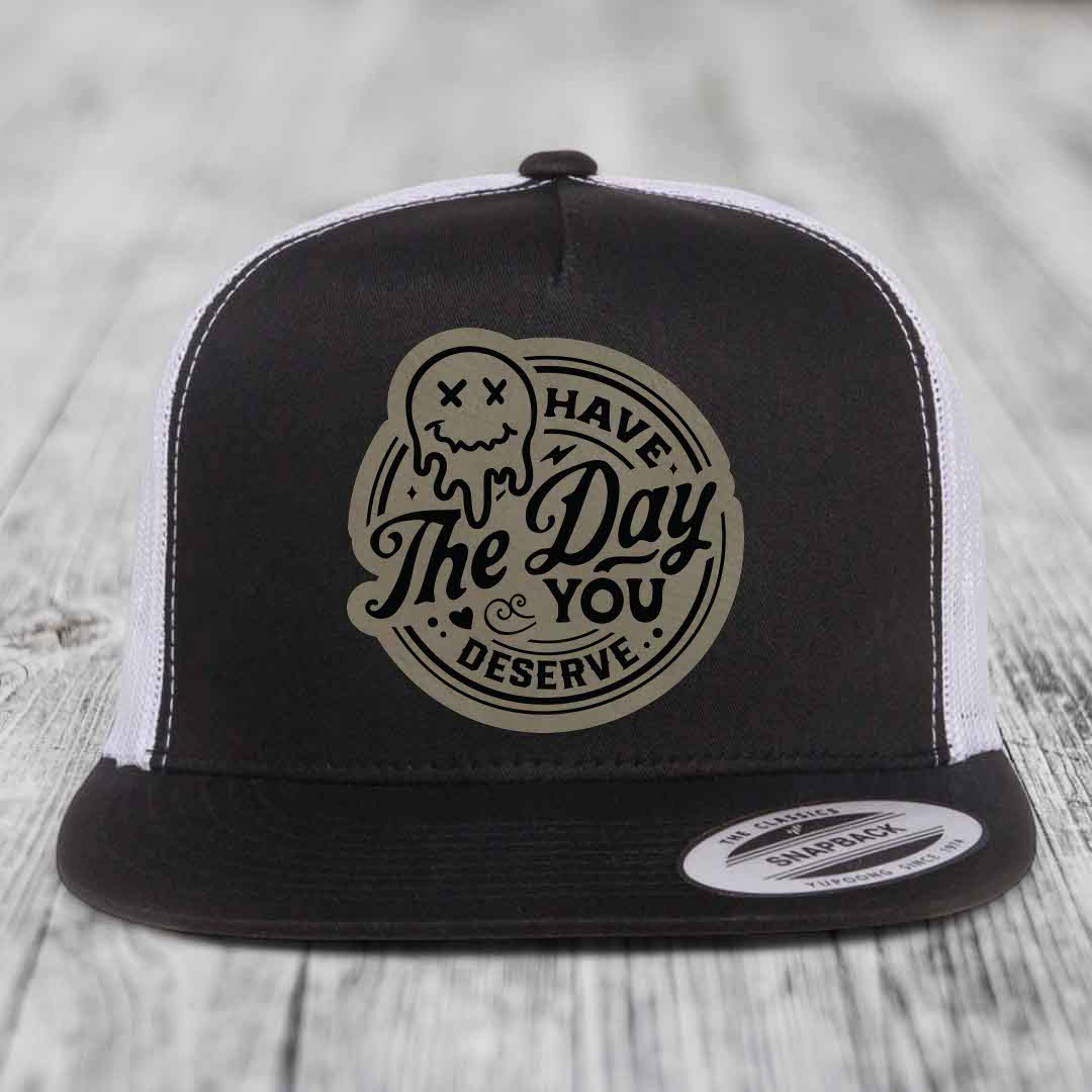 Have the Day You Deserve - Leather Patch Hat - Light Brown to Black Patch - Yupoong 6006 Snapback Flatbill Hat
