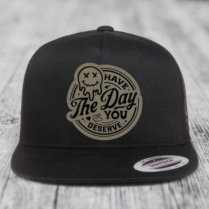 Have the Day You Deserve - Leather Patch Hat - Light Brown to Black Patch - Yupoong 6006 Snapback Flatbill Hat
