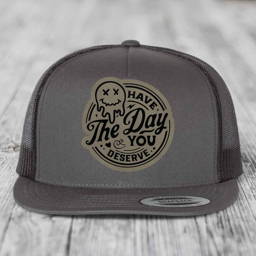 Have the Day You Deserve - Leather Patch Hat - Light Brown to Black Patch - Yupoong 6006 Snapback Flatbill Hat