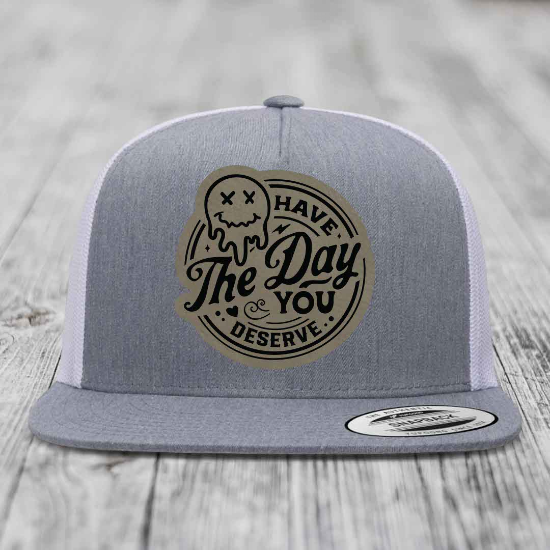 Have the Day You Deserve - Leather Patch Hat - Light Brown to Black Patch - Yupoong 6006 Snapback Flatbill Hat