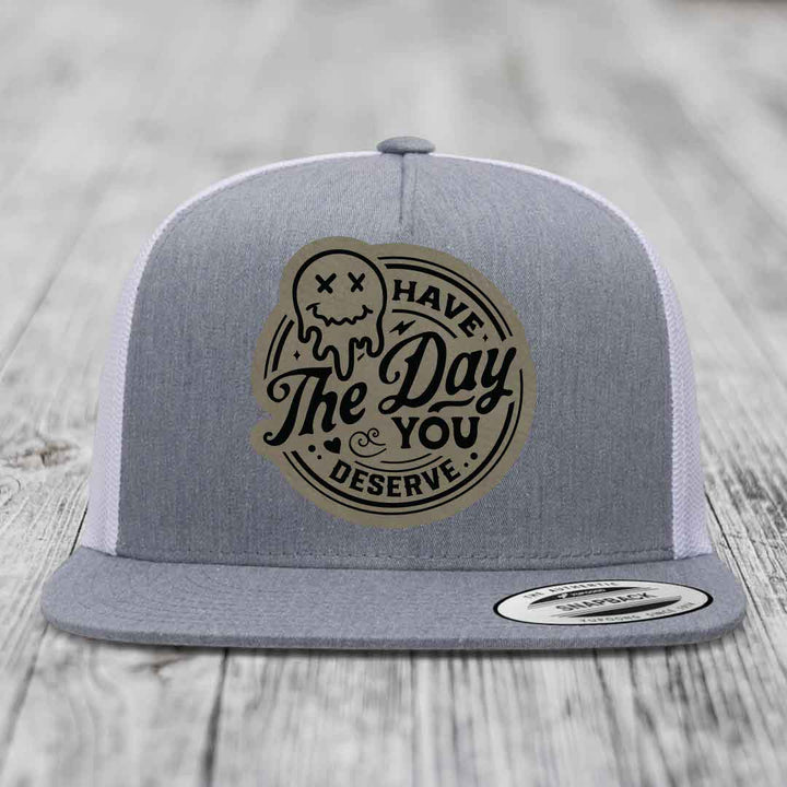 Have the Day You Deserve - Leather Patch Hat - Light Brown to Black Patch - Yupoong 6006 Snapback Flatbill Hat