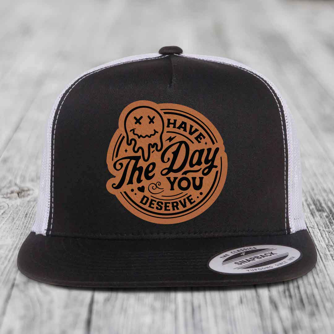 Have the Day You Deserve - Leather Patch Hat - Rawhide to Black Patch - Yupoong 6006 Snapback Flatbill Hat