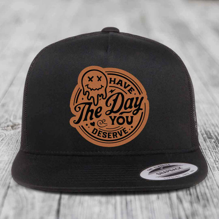Have the Day You Deserve - Leather Patch Hat - Rawhide to Black Patch - Yupoong 6006 Snapback Flatbill Hat
