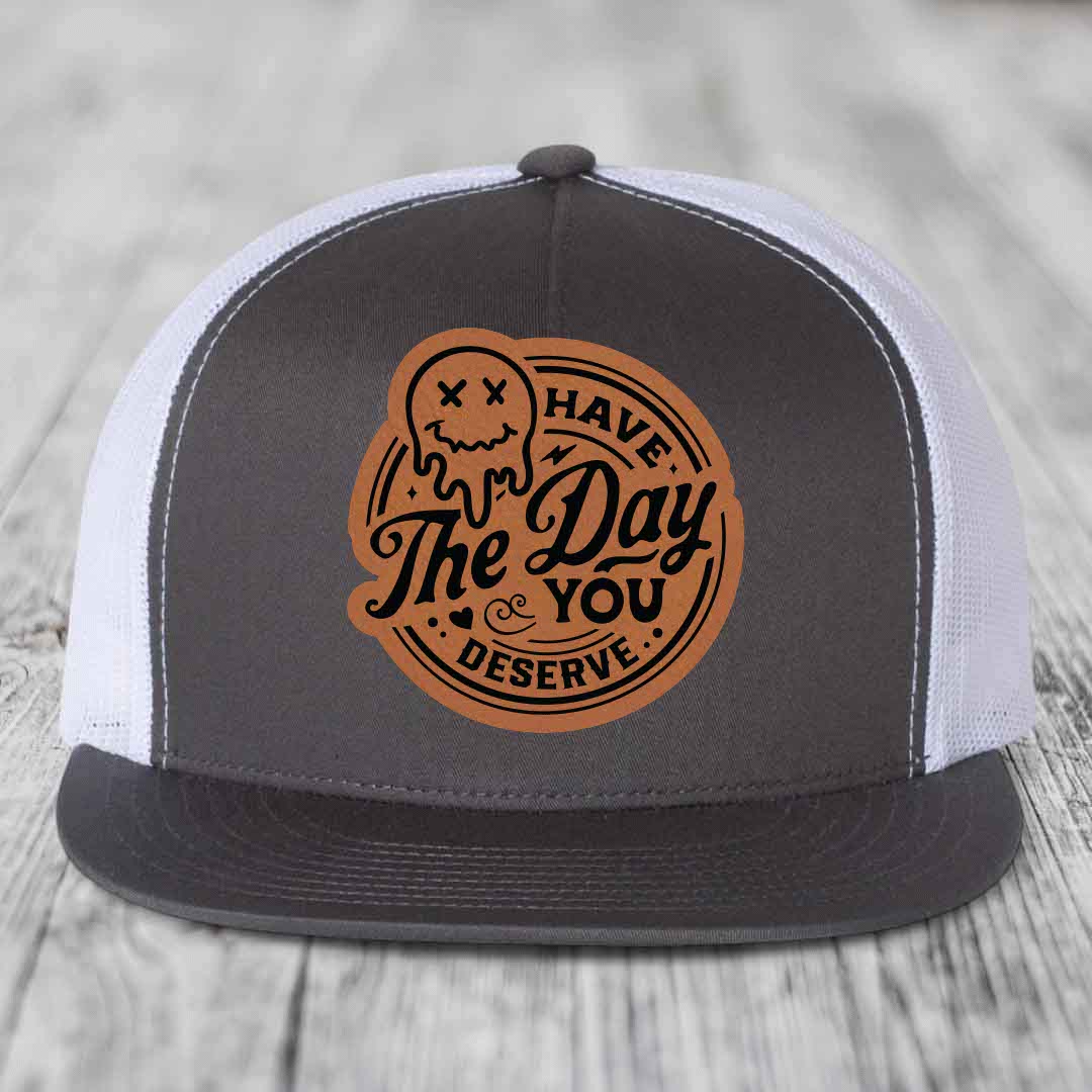 Have the Day You Deserve - Leather Patch Hat - Rawhide to Black Patch - Yupoong 6006 Snapback Flatbill Hat