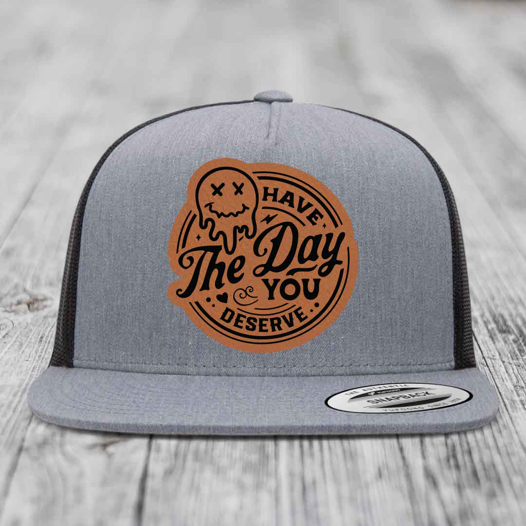 Have the Day You Deserve - Leather Patch Hat - Rawhide to Black Patch - Yupoong 6006 Snapback Flatbill Hat