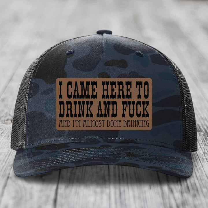I Came Here to Drink and F*ck and Im Almost Done Drinking - Leather Patch Hat - Dark Brown to Black Patch - Richardson 112PFP Snapback Trucker Hat